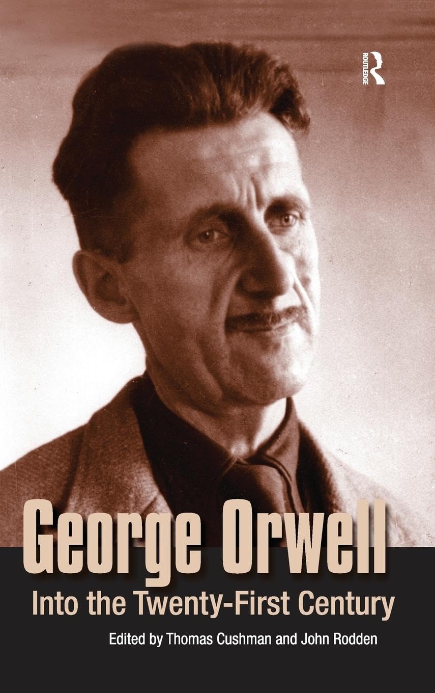 Thomas Cushman George Orwell, Into The Twenty-first Century