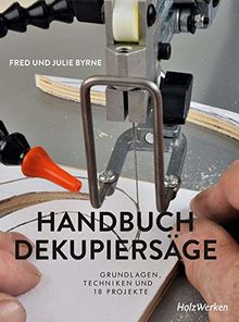 Handbuch Dekupiersäge: Grundlagen, Techniken und 18 Projekte