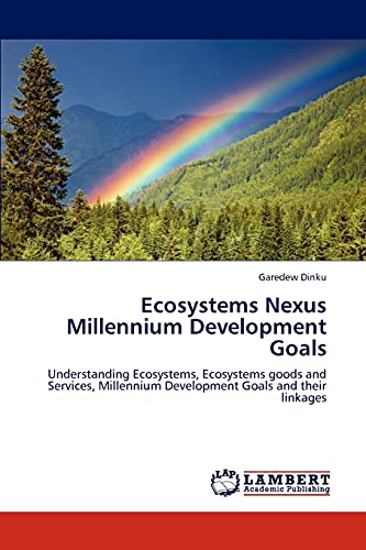 Ecosystems Nexus Millennium Development Goals: Understanding Ecosystems, Ecosystems goods and Services, Millennium Development Goals and their linkages