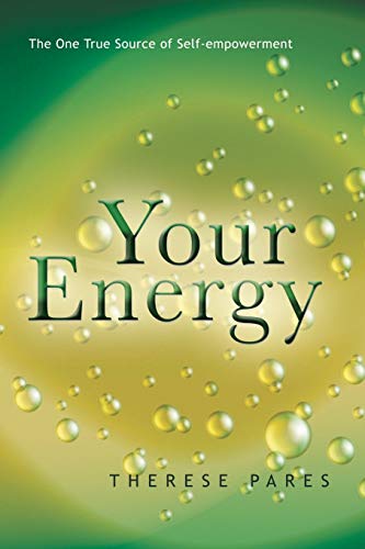Your Energy: The One True Source of Self-empowerment: The True Source of Self-Empowerment