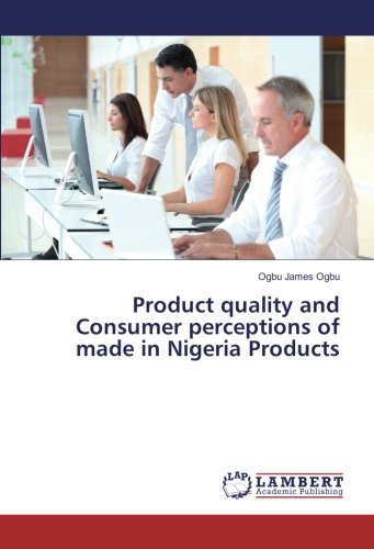 Product quality and Consumer perceptions of made in Nigeria Products