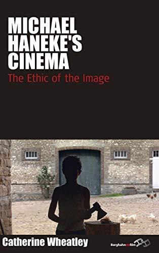 Michael Haneke's Cinema: The Ethic of the Image Catherine Wheatley (Film Europa: German Cinema in an International Context, Band 7)