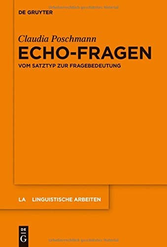 Echo-Fragen: Vom Satztyp zur Fragebedeutung (Linguistische Arbeiten, Band 558)