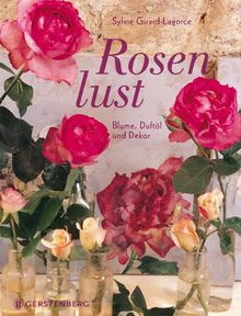 Rosenlust - Blume, Duftöl und Dekor: Blumen, Duftöl und Dekor von Sylvie Girard-Lagorce | Buch | Zustand gut