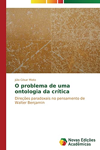 O problema de uma ontologia da crítica: Direções paradoxais no pensamento de Walter Benjamin
