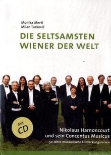 Die seltsamsten Wiener der Welt: Nikolaus Harnoncourt und sein Concentus Musicus. 50 Jahre musikalische Entdeckungsreisen