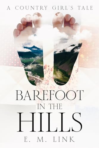 Barefoot in the Hills: A Country Girl's Tale (A Tale of Wisdom: The Journey of an Author from Girlhood to Womanhood)