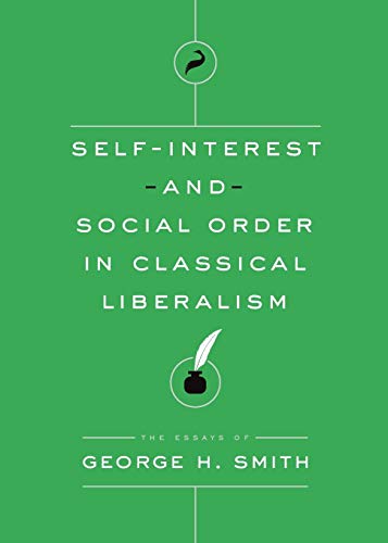 Self-Interest and Social Order in Classical Liberalism (Essays of George H. Smith, Band 3)