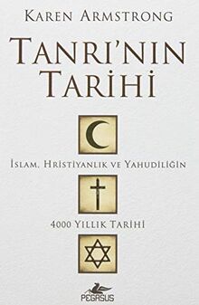 Tanrinin Tarihi: Islam, Hristiyanlik ve Yahudiligin 4000 Yillik Tarihi: İslam, Hristiyanlık ve Yahudiliğin 4000 Yıllık Tarihi