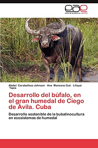 Desarrollo del búfalo, en el gran humedal de Ciego de Ávila. Cuba: Desarrollo sostenible de la bubalinocultura en ecosistemas de humedal