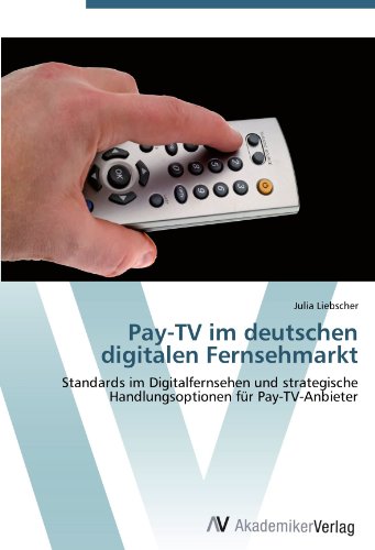 Pay-TV im deutschen digitalen Fernsehmarkt: Standards im Digitalfernsehen und strategische Handlungsoptionen für Pay-TV-Anbieter