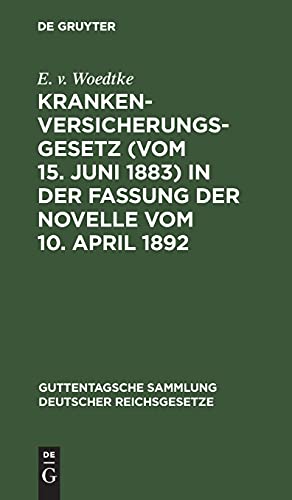 Krankenversicherungsgesetz (vom 15. Juni 1883) in der Fassung der Novelle vom 10. April 1892 (Guttentagsche Sammlung deutscher Reichsgesetze, 20, Band 20)