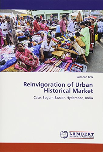 Reinvigoration of Urban Historical Market: Case: Begum Bazaar, Hyderabad, India