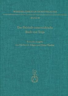 Das »Bairisch-österreichische Buch von Troja«: (»Buch von Troja II«). Kritische Ausgabe (Wissensliteratur im Mittelalter: Schriften des Sonderforschungsbereiches 226 Würzburg /Eichstätt, Band 48)