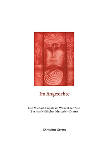 Im Angesichte: Der Michael-Impuls im Wandel der Zeit / Ein manichäisches Mysterien-Drama (Kontemplative Werke)