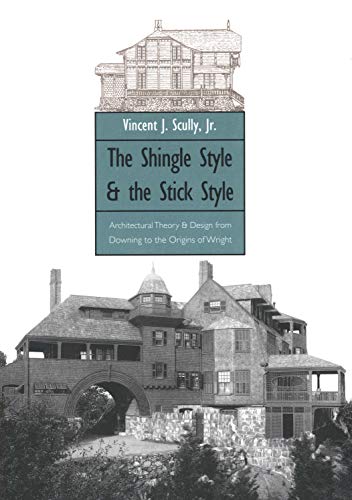 Scully, V: Shingle Style & the Stick Style - Arc the & Des f: Architectural Theory and Design from Downing to the Origins of Wright; Revised Edition (Yale Publications in the History of Art)