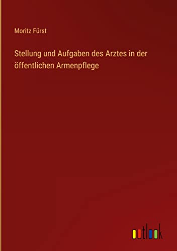Stellung und Aufgaben des Arztes in der öffentlichen Armenpflege