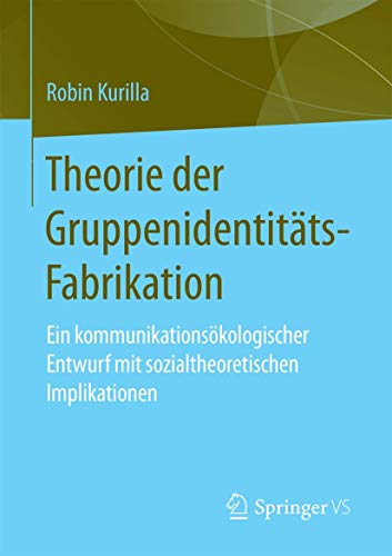 Theorie der Gruppenidentitäts-Fabrikation: Ein kommunikationsökologischer Entwurf mit sozialtheoretischen Implikationen