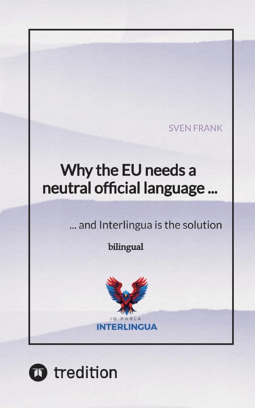 Why the EU needs a neutral official language ...: ... and Interlingua is the solution