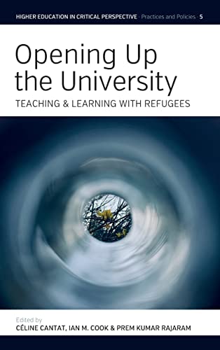 Opening Up the University: Teaching and Learning with Refugees (Higher Education in Critical Perspective: Practices and Policies, 5)