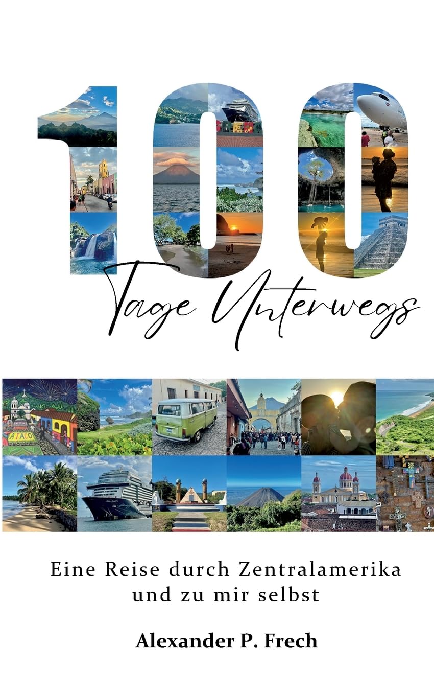 100 Tage unterwegs: eine Reise durch Zentralamerika und zu mir selbst - ehrlicher Reisebericht über Abenteuer, Familie und Selbstfindung
