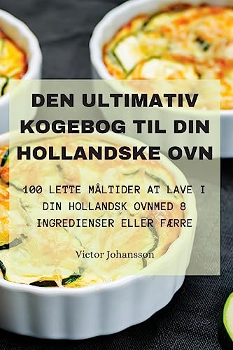 DEN ULTIMATIV KOGEBOG TIL DIN HOLLANDSKE OVN