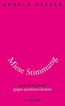 Miese Stimmung: Eine Streitschrift gegen positives Denken