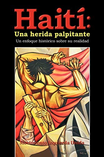 Haití: Una herida palpitante: Un enfoque histórico sobre su realidad: Una Herida Palpitante: Un Enfoque Historico Sobre Su Realidad