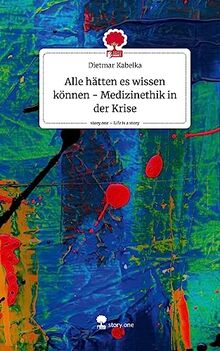 Alle hätten es wissen können - Medizinethik in der Krise. Life is a Story - story.one