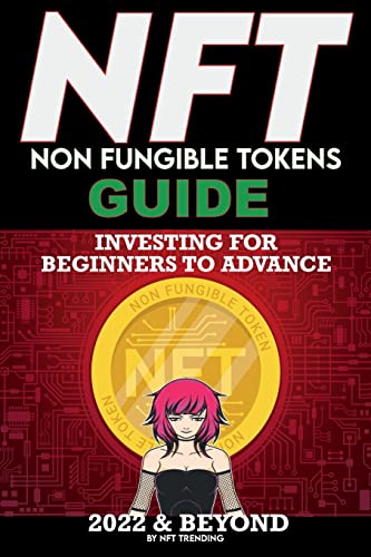 NFT (Non Fungible Tokens) Investing Guide for Beginners to Advance in 2022 & Beyond: NFTs Handbook for Artists, Real Estate & Crypto Art, Buying, ... to Advanced The Ultimate Handbook, Band 4)