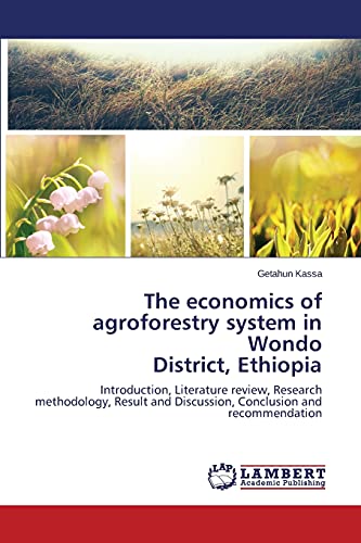 The economics of agroforestry system in Wondo District, Ethiopia: Introduction, Literature review, Research methodology, Result and Discussion, Conclusion and recommendation
