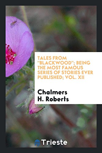 Tales from Blackwood; being the most famous series of stories ever published; Vol. XII