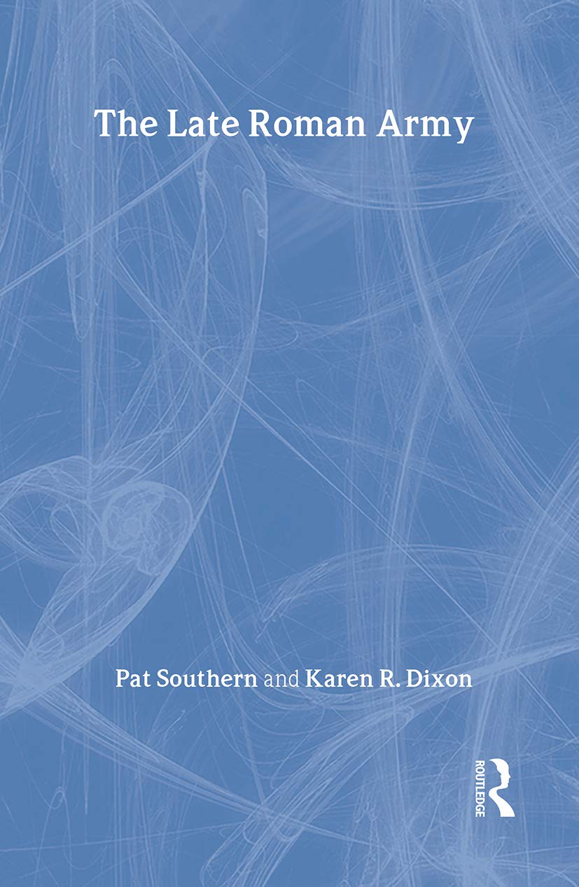 Dixon, Karen R. Late Roman Army (Archaeology Of The Roman Empire)
