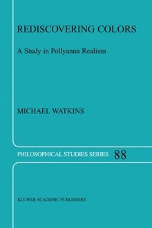 Rediscovering Colors: A Study in Pollyanna Realism (Philosophical Studies Series, Band 88)