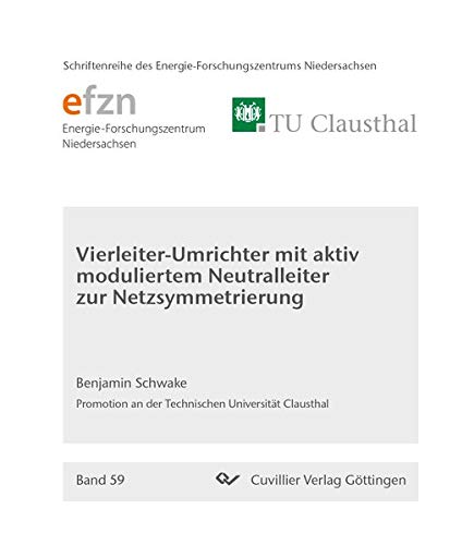 Vierleiter-Umrichter mit aktiv moduliertem Neutralleiter zur Netzsymmetrierung (Band 59) (Schriftenreihe des Energie-Forschungszentrums Niedersachsen (EFZN))