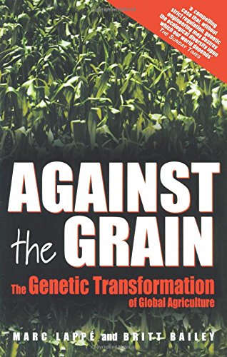 Marc Lappe Against The Grain, Genetic Transformation Of Global Agriculture