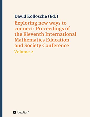 Exploring new ways to connect: Proceedings of the Eleventh International Mathematics Education and Society Conference: Volume 2