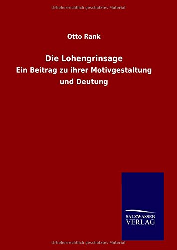 Die Lohengrinsage: Ein Beitrag zu ihrer Motivgestaltung und Deutung