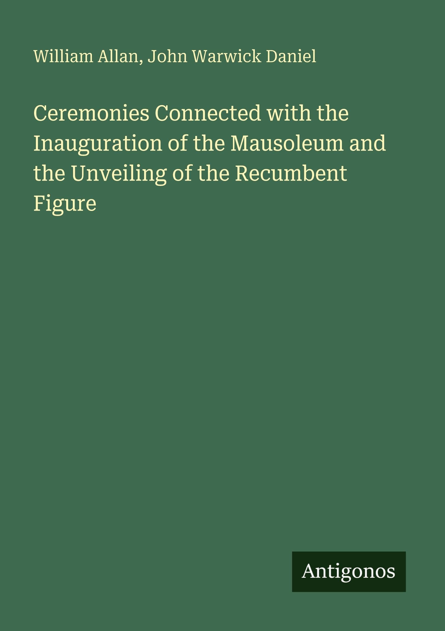 Ceremonies Connected with the Inauguration of the Mausoleum and the Unveiling of the Recumbent Figure