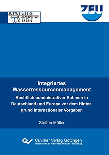 Integriertes Wasserressourcenmanagement: Rechtlich-administrativer Rahmen in Deutschland und Europa vor dem Hintergrund internationaler Vorgaben