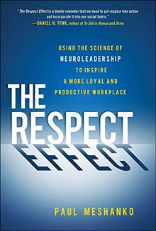 The Respect Effect: Using the Science of Neuroleadership to Inspire a More Loyal and Productive Workplace: Useing the Science of Neuroleadership to Inspire a More Loyal and Productive Workplace