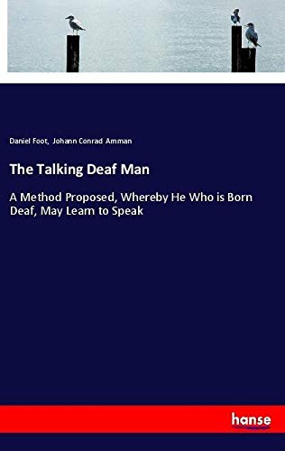 The Talking Deaf Man: A Method Proposed, Whereby He Who is Born Deaf, May Learn to Speak