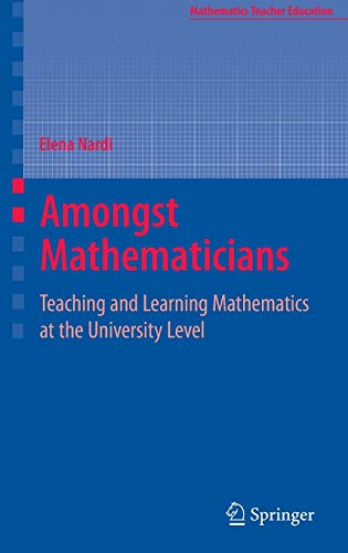 Amongst Mathematicians: Teaching and Learning Mathematics at University Level (Mathematics Teacher Education, 3, Band 3)