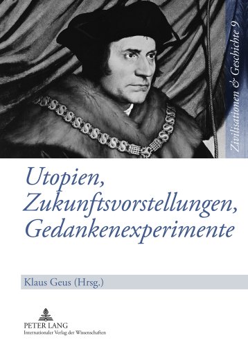 Utopien, Zukunftsvorstellungen, Gedankenexperimente: Literarische Konzepte von einer «anderen» Welt im abendländischen Denken von der Antike bis zur Gegenwart (Zivilisationen & Geschichte)