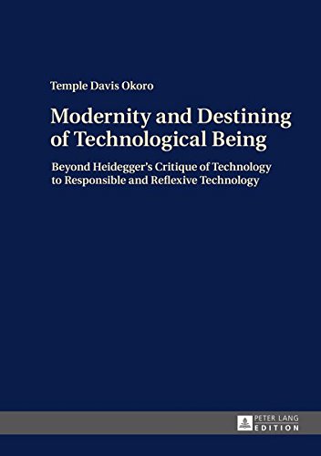 Modernity and Destining of Technological Being: Beyond Heidegger's Critique of Technology to Responsible and Reflexive Technology