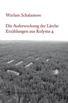 Die Auferweckung der Lärche: Erzählungen aus Kolyma 4