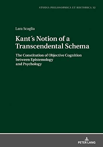 Kant´s Notion of a Transcendental Schema: The Constitution of Objective Cognition between Epistemology and Psychology (Studia philosophica et historica, Band 32)