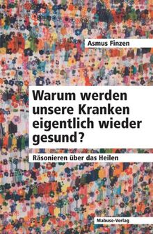 Warum werden unsere Kranken eigentlich wieder gesund?. Räsonieren über das Heilen