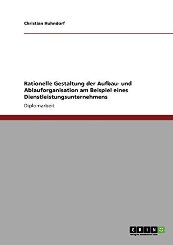 Rationelle Gestaltung der Aufbau- und Ablauforganisation am Beispiel eines Dienstleistungsunternehmens