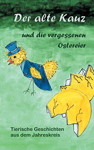 Der alte Kauz und die vergessenen Ostereier: Tierisches aus dem Jahreskreis